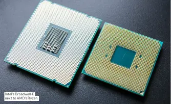  ??  ?? Intel’s Broadwell-E next to AMD’s Ryzen.