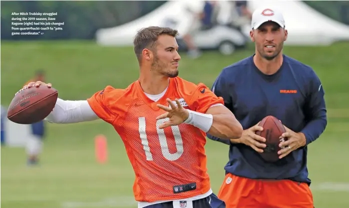  ??  ?? After Mitch Trubisky struggled during the 2019 season, Dave Ragone (right) had his job changed from quarterbac­ks coach to “pass game coordinato­r.”