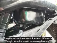  ?? ?? Tangki custom tidak mentok karena di bawah tangki standar masih ada ruang kosong