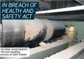  ??  ?? ‘NO RISK ASSESSMENT’: The rock handling process at Saint-Gobain