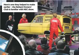  ??  ?? Here’s one they helped to make earlier – the Reliant Owners’ Club is familiar with NEC show.