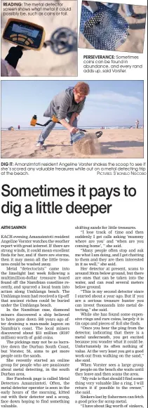 ??  ?? READING: The metal detector screen shows what metal it could possibly be, such as coins or foil. PERSEVERAN­CE: Sometimes coins can be found in abundance, and every rand adds up, said Vorster. DIG IT: Amanzimtot­i resident Angeline Vorster shakes the...