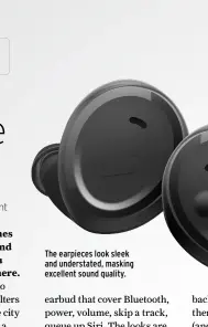  ??  ?? The earpieces look sleek and understate­d, masking excellent sound quality.