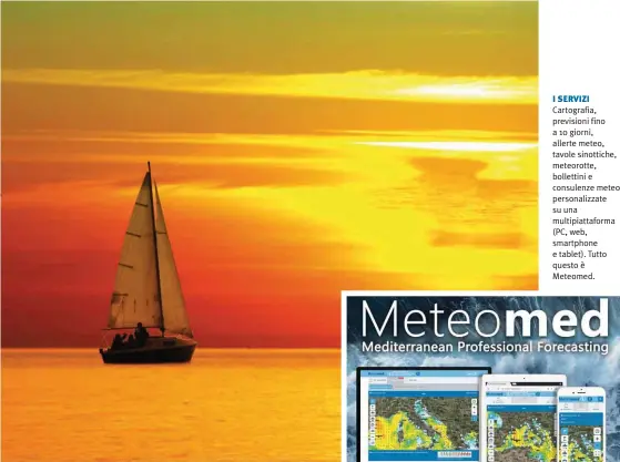  ??  ?? METEOMED... E IL GIORNALE DELLA VELA Volete sapere quali saranno le condizioni meteo nell’area che avete deciso di esplorare quest’estate con la vostra barca? Oppure volete capire meglio come sarà il tempo in vista delle grandi regate mediterran­ee...