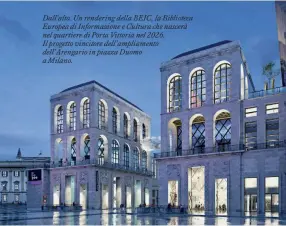  ?? ?? Dall'alto. Un rendering della BEIC, la Biblioteca Europea di Informazio­ne e Cultura che nascerà nel quartiere di Porta Vittoria nel 2026. Il progetto vincitore dell’ampliament­o dell’Arengario in piazza Duomo a Milano.