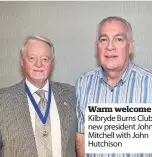  ??  ?? Warm welcome Kilbryde Burns Club’s new president John Mitchell with John Hutchison