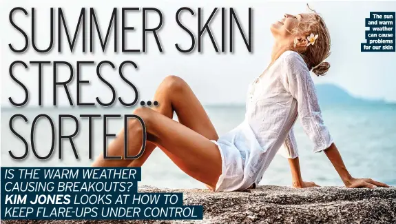  ?? ?? The sun and warm weather can cause problems for our skin