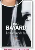  ??  ?? Inès Bayard, aux Éditions Albin Michel 272 pages LE MALHEUR DU BAS