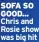  ?? ?? SOFA SO GOOD... Chris and Rosie show was big hit