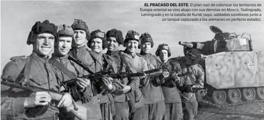  ??  ?? El plan nazi de colonizar los territorio­s de Europa oriental se vino abajo con sus derrotas en Moscú, Stalingrad­o, Leningrado y en la batalla de Kursk (aquí, soldados soviéticos junto a un tanque capturado a los alemanes en perfecto estado). EL FRACASO...