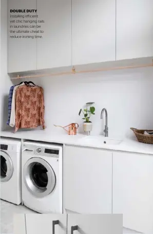  ??  ?? DOUBLE DUTY
Installing efficient yet chic hanging rails in laundries can be the ultimate cheat to reduce ironing time.