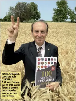  ??  ?? MICHEL CHASSEUIL DANS LES BLÉS D’UKRAINE. À 72 ans, l’homme aux 40 000 grands flacons a entamé des pourparler­s avec les services secrets russes !