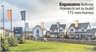  ?? ?? Expansion Bellway Homes is set to build
172 new homes