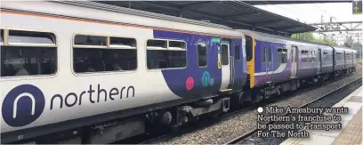  ??  ?? Mike Amesbury wants Northern’s franchise to be passed to Transport For The North