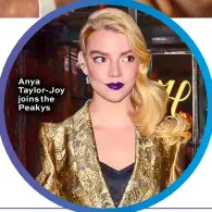  ??  ?? Anya Taylor- Joy joins the Peakys