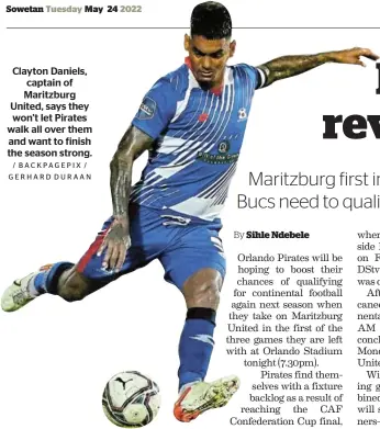  ?? / BACKPAGEPI­X / GERHARD DURAAN ?? Clayton Daniels, captain of Maritzburg United, says they won’t let Pirates walk all over them and want to finish the season strong.