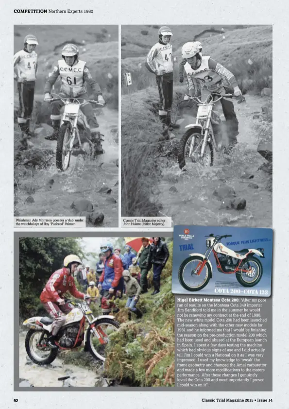  ??  ?? Welshman Ady Morrison goes for a ‘dab’ under the watchful eye of Roy ‘Pushrod’ Palmer. Classic Trial Magazine editor John Hulme (350cc Majesty).