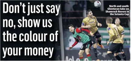  ??  ?? North and south: Glentoran take on Shamrock Rovers in
the Setanta Cup