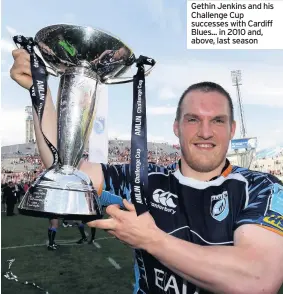  ??  ?? Gethin Jenkins and his Challenge Cup successes with Cardiff Blues... in 2010 and, above, last season