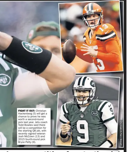  ??  ?? FIGHT IT OUT: Christian Hackenberg (5) will get a chance to prove he was worth a second-round pick last year. Jets coach Todd Bowles said there will be a competitio­n for the star ting QB job, with recently signed veteran Josh McCown (13) and 2015 four...