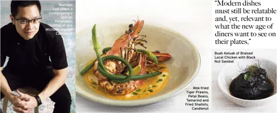  ??  ?? Malcolm Lee offers a contempora­ry spin on Peranakan cuisine at one Michelin-starred Candlenut Wok-fried Tiger Prawns, Petai Beans, Tamarind and Fried Shallots, Candlenut