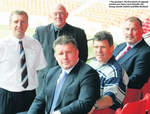  ??  ?? > The pioneers. The first batch of regional coaches Lyn Jones, Lynn Howells, Dai Young, Gareth Jenkins and Mike Ruddock