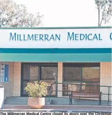  ?? Picture: Contribute­d ?? The Millmerran Medical Centre closed its doors over the Christmas break.