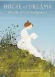  ??  ?? HOUSE OF DREAMS: THE LIFE OF L. M. MONTGOMERY Written by Liz Rosenberg, illustrate­d by Julie Morstad (Candlewick Press, $23) Reviewed by Maggie Trapp