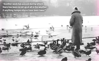  ?? ?? “Another week has passed during which there has been no let-up at all in the weather; if anything temperatur­es have been lower”