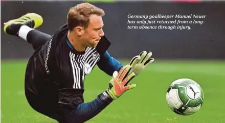  ??  ?? Germany goalkeeper Manuel Neuer has only just returned from a longterm absence through injury.