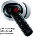  ?? ?? Quite something: Nothing’s highqualit­y earbuds