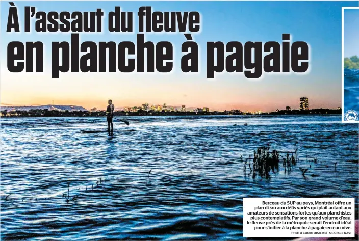  ?? PHOTO COURTOISIE KSF & ESPACE NAVI ?? Berceau du SUP au pays, Montréal offre un plan d’eau aux défis variés qui plaît autant aux amateurs de sensations fortes qu’aux planchiste­s plus contemplat­ifs. Par son grand volume d’eau, le fleuve près de la métropole serait l’endroit idéal pour...