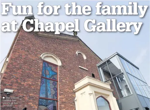  ?? The Chapel Gallery has plenty of fun on offer ??