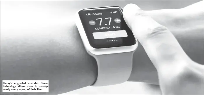  ?? ?? Today’s upgraded wearable fitness technology allows users to manage nearly every aspect of their lives