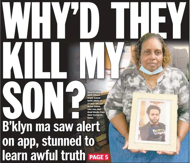  ??  ?? Heartbroke­n mom Juliana Gopie-Sanon holds photo of 17-year-old son Bryan Sanon, who was shot dead blocks from their Carnarsie home.