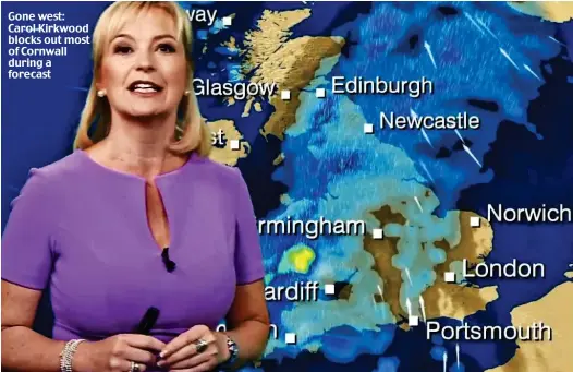  ??  ?? Gone west: Carol Kirkwood blocks out most of Cornwall during a forecast