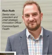  ??  ?? Rich Roth Senior vice president and chief strategic innovation officer
CommonSpir­it Health