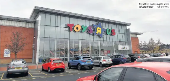  ?? ROB BROWNE ?? Toys R Us is closing its store in Cardiff Bay