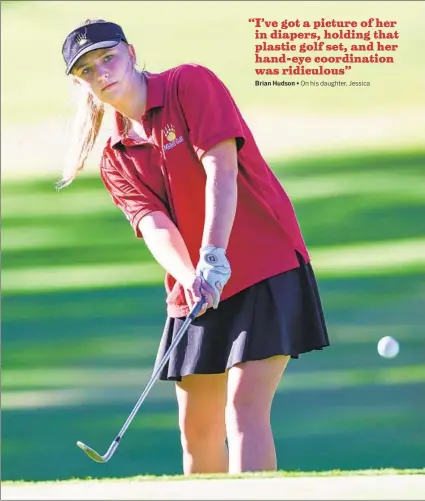  ?? On his daughter, Jessica MEG MCLAUGHLIN U-T ?? Mission Hills High sophomore Jessica Hudson has soared as a young golfer while handing difficult life events beyond her years.