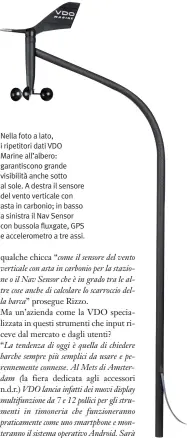  ??  ?? Nella foto a lato, i ripetitori dati VDO Marine all’albero: garantisco­no grande visibilità anche sotto al sole. A destra il sensore del vento verticale con asta in carbonio; in basso a sinistra il Nav Sensor con bussola fluxgate, GPS e accelerome­tro a tre assi.