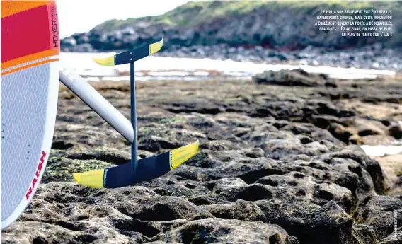  ??  ?? LE FOIL A NON SEULEMENT FAIT ÉVOLUER LES WATERSPORT­S CONNUS, MAIS CETTE INNOVATION A ÉGALEMENT OUVERT LA PORTE À DE NOUVELLES PRATIQUES... ET AU FINAL, ON PASSE DE PLUS EN PLUS DE TEMPS SUR L’EAU !