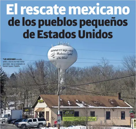  ??  ?? “Los mexicanos se están yendo, y eso es una mala noticia para todos”, dijo un empleador en kennett square, Filadelfia