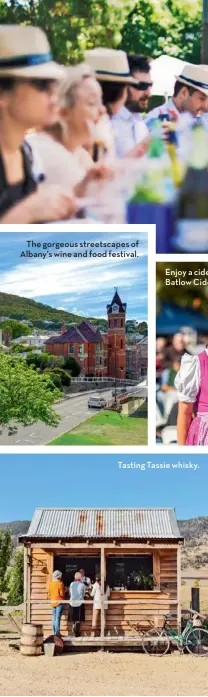  ??  ?? The gorgeous streetscap­es of Albany’s wine and food festival.
Enjoy a cider at the Batlow Ciderfest.
Tasting Tassie whisky.