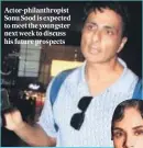  ?? ?? Actor-philanthro­pist Sonu Sood is expected to meet the youngster next week to discuss his future prospects