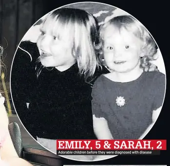  ??  ?? EMILY, 5 & SARAH, 2 Adorable children before they were diagnosed with disease