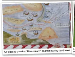  ?? ?? sandbanks An old map showing “Ravenspurn” and the nearby