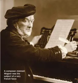  ?? ?? A composer claimed: Wagner was the subject of a very French farce