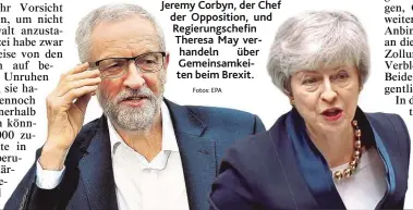  ?? Fotos: EPA ?? Jeremy Corbyn, der Chef der Opposition, und Regierungs­chefin Theresa May verhandeln über Gemeinsamk­eiten beim Brexit.