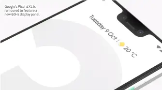  ??  ?? Google’s Pixel 4 XL is rumoured to feature a new 90Hz display panel.