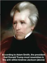  ??  ?? According to Adam Smith, the president that Donald Trump most resembles is the anti-elitist Andrew Jackson (above)